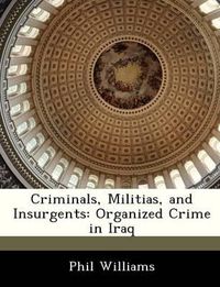 Cover image for Criminals, Militias, and Insurgents: Organized Crime in Iraq