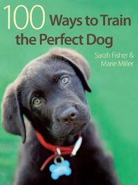 Cover image for 100 Ways to Train the Perfect Dog