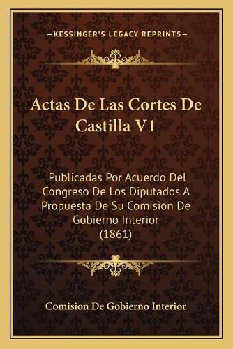 Cover image for Actas de Las Cortes de Castilla V1: Publicadas Por Acuerdo del Congreso de Los Diputados a Propuesta de Su Comision de Gobierno Interior (1861)