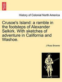 Cover image for Crusoe's Island: A Ramble in the Footsteps of Alexander Selkirk. with Sketches of Adventure in California and Washoe.