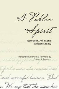 Cover image for A Public Spirit: George H. Atkinson's Written Legacy