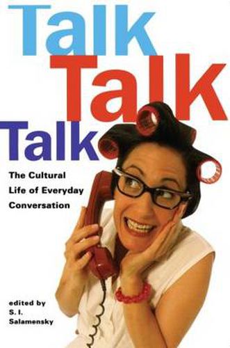 Cover image for Talk Talk Talk: The Cultural Life of Everyday Conversation