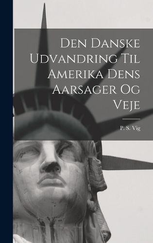 Cover image for Den Danske Udvandring Til Amerika Dens Aarsager og Veje