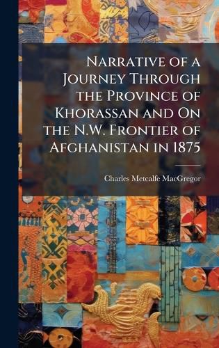 Cover image for Narrative of a Journey Through the Province of Khorassan and On the N.W. Frontier of Afghanistan in 1875
