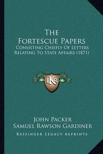 The Fortescue Papers: Consisting Chiefly of Letters Relating to State Affairs (1871)