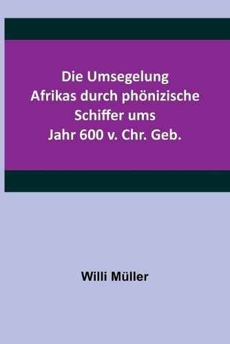 Cover image for Die Umsegelung Afrikas durch phoenizische Schiffer ums Jahr 600 v. Chr. Geb.