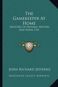 Cover image for The Gamekeeper at Home: Sketches of Natural History and Rural Life