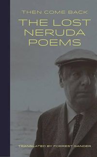 Cover image for Then Come Back: The Lost Neruda