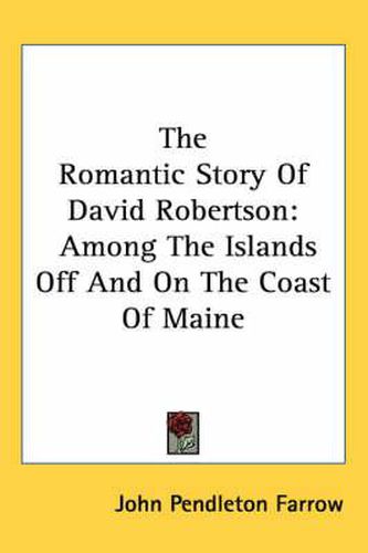 Cover image for The Romantic Story of David Robertson: Among the Islands Off and on the Coast of Maine