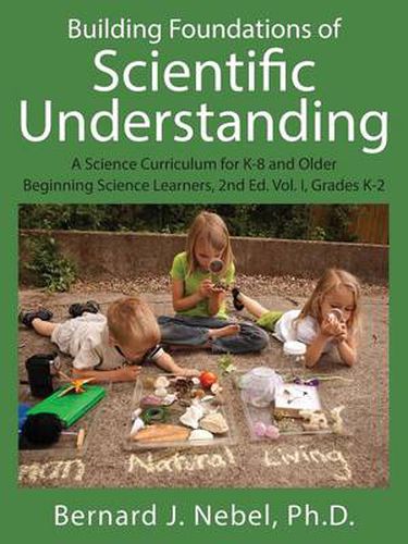 Cover image for Building Foundations of Scientific Understanding: A Science Curriculum for K-8 and Older Beginning Science Learners, 2nd Ed. Vol. I, Grades K-2