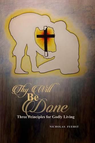 Cover image for Thy Will Be Done: Three Principles for Godly Living