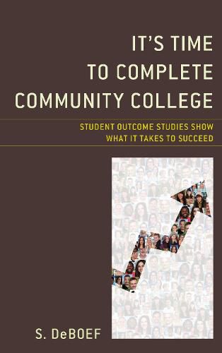 Cover image for It's Time to Complete Community College: Student Outcome Studies Show What It Takes to Succeed