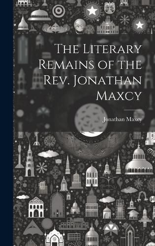 Cover image for The Literary Remains of the Rev. Jonathan Maxcy