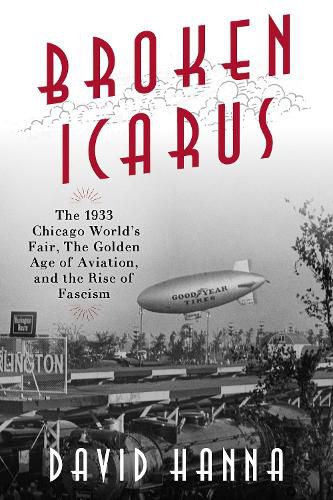 Cover image for Broken Icarus: The 1933 Chicago World's Fair, the Golden Age of Aviation, and the Rise of Fascism