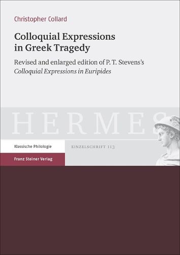Cover image for Colloquial Expressions in Greek Tragedy: Revised and Enlarged Edition of P.T. Stevens's 'Colloquial Expressions in Euripides