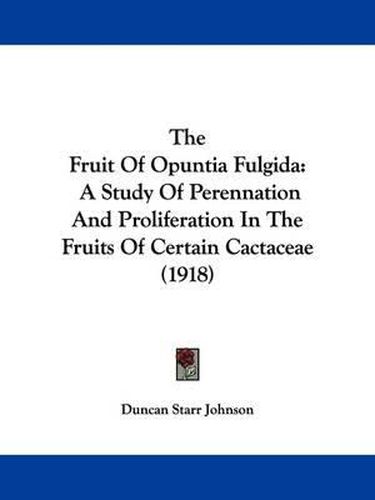 Cover image for The Fruit of Opuntia Fulgida: A Study of Perennation and Proliferation in the Fruits of Certain Cactaceae (1918)