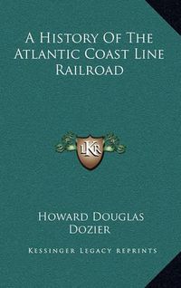 Cover image for A History of the Atlantic Coast Line Railroad