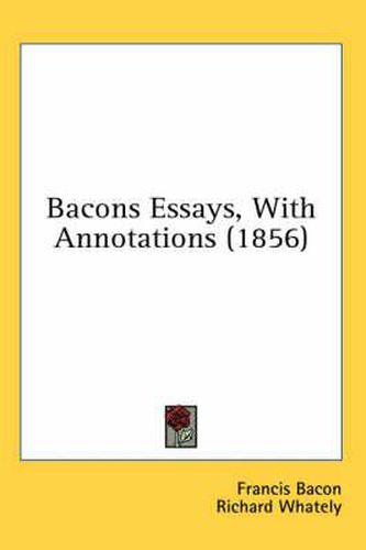 Cover image for Bacons Essays, with Annotations (1856)