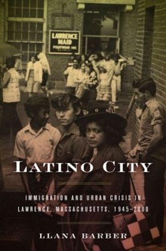 Cover image for Latino City: Immigration and Urban Crisis in Lawrence, Massachusetts, 1945-2000