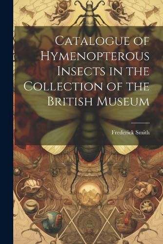 Cover image for Catalogue of Hymenopterous Insects in the Collection of the British Museum