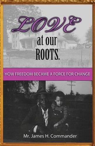 Cover image for Love at Our Roots: How Freedom Became A Force for Change.