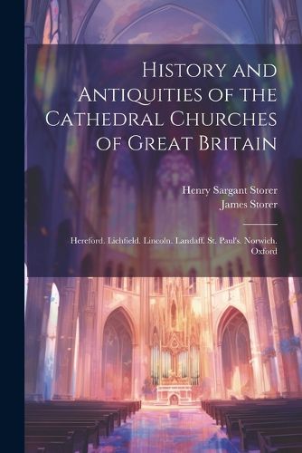 History and Antiquities of the Cathedral Churches of Great Britain