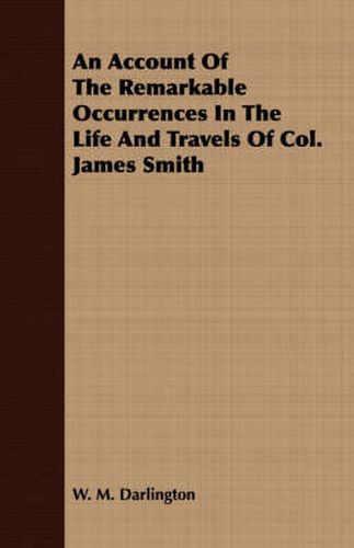 Cover image for An Account Of The Remarkable Occurrences In The Life And Travels Of Col. James Smith