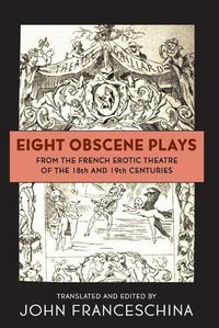 Cover image for Eight Obscene Plays from the French Erotic Theatre of the 18th and 19th Centuries