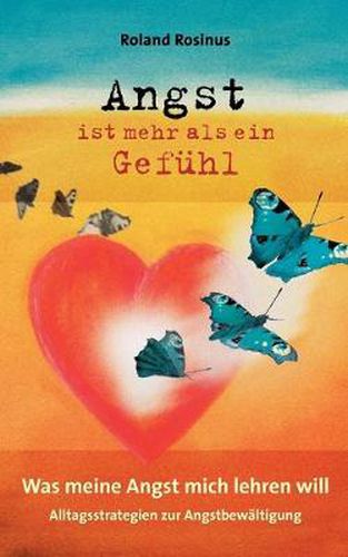 Cover image for Angst ist mehr als ein Gefuhl. Was meine Angst mich lehren will.: Alltagsstrategien zur Angstbewaltigung