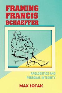 Cover image for Framing Francis Schaeffer: Apologetics and Personal Integrity