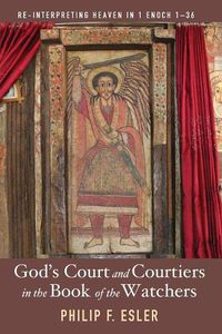 Cover image for God's Court and Courtiers in the Book of the Watchers: Re-Interpreting Heaven in 1 Enoch 1-36