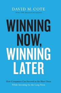 Cover image for Winning Now, Winning Later: How Companies Can Succeed in the Short Term While Investing for the Long Term