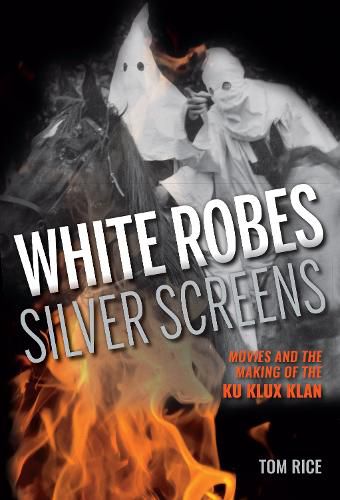 White Robes, Silver Screens: Movies and the Making of the Ku Klux Klan