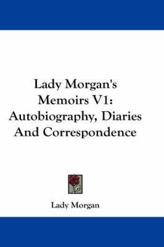 Lady Morgan's Memoirs V1: Autobiography, Diaries and Correspondence