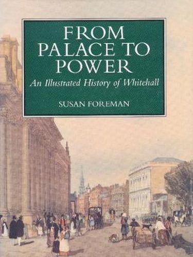 Cover image for From Palace to Power: An Illustrated History of Whitehall