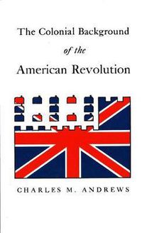 Cover image for The Colonial Background of the American Revolution: Four Essays in American Colonial History, Revised Edition