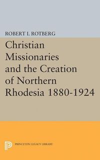 Cover image for Christian Missionaries and the Creation of Northern Rhodesia 1880-1924