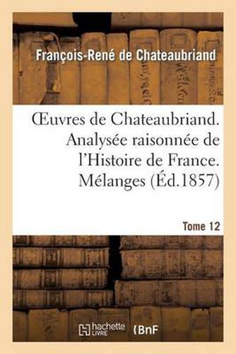 Oeuvres de Chateaubriand. T 12. Analysee Raisonnee de l'Histoire de France. Melanges