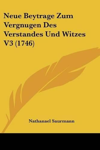 Cover image for Neue Beytrage Zum Vergnugen Des Verstandes Und Witzes V3 (1746)