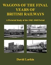 Cover image for Wagons of the Final Years of British Railways:: A Pictorial Study of the 1962-1968 Period