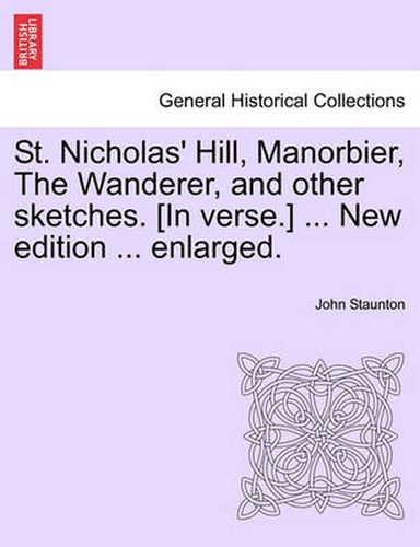 Cover image for St. Nicholas' Hill, Manorbier, the Wanderer, and Other Sketches. [In Verse.] ... New Edition ... Enlarged.