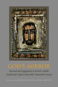 Cover image for God's Mirror: Renewal and Engagement in French Catholic Intellectual Culture in the Mid-Twentieth Century