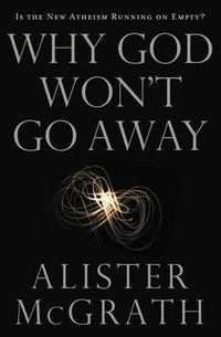 Cover image for Why God Won't Go Away: Is the New Atheism Running on Empty?