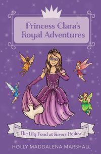 Cover image for Princess Clara's Royal Adventure: At the Lily Pond in Rivers Hollow