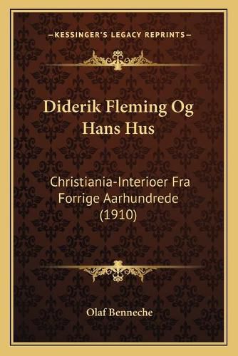 Cover image for Diderik Fleming Og Hans Hus: Christiania-Interioer Fra Forrige Aarhundrede (1910)