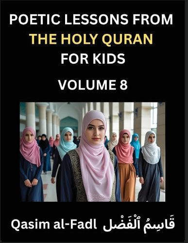 Cover image for Poetic Lessons from the Holy Quran for Kids (Part 8)- The Whispers of the Divine Rhyme, A Collection of Quranic Verses in Verse, Religion, Morality, Poetry, Philosophy and Spiritualism and Poetic Reflections from the Islam