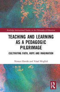 Cover image for Teaching and Learning as a Pedagogic Pilgrimage: Cultivating Faith, Hope and Imagination