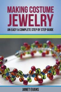 Cover image for Making Costume Jewelry: An Easy & Complete Step by Step Guide