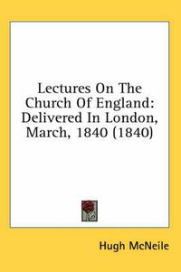 Cover image for Lectures on the Church of England: Delivered in London, March, 1840 (1840)