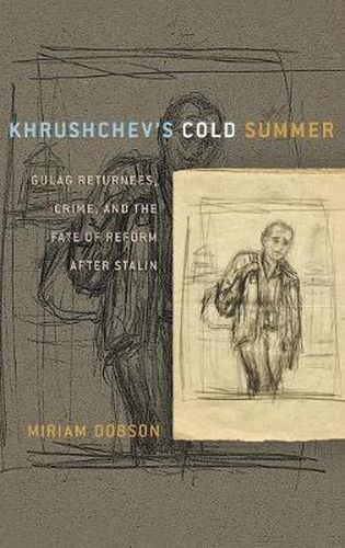 Cover image for Khrushchev's Cold Summer: Gulag Returnees, Crime, and the Fate of Reform After Stalin